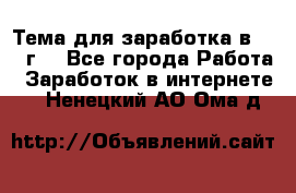 Тема для заработка в 2016 г. - Все города Работа » Заработок в интернете   . Ненецкий АО,Ома д.